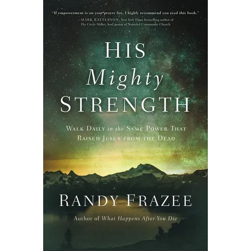 His Mighty Strength: Walk Daily in the Same Power That Raised Jesus from the Dead - Paperback