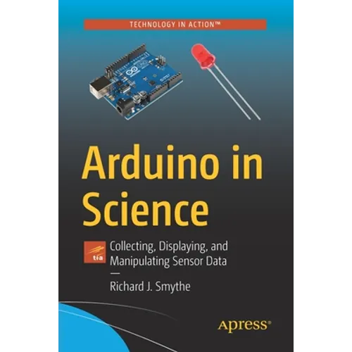 Arduino in Science: Collecting, Displaying, and Manipulating Sensor Data - Paperback