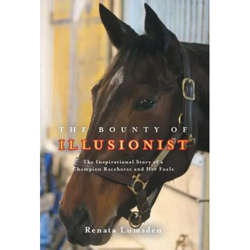 The Bounty of Illusionist: The inspirational story of a champion racehorse and her foals - Hardcover