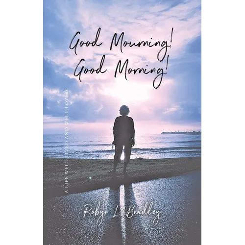 Good Mourning! Good Morning!: A Life Well-lived and Well-loved! - Paperback