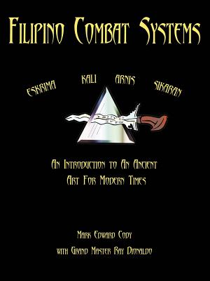 Filipino Combat Systems: An Introduction to An Ancient Art For Modern Times - Paperback