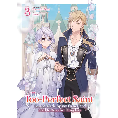 The Too-Perfect Saint: Tossed Aside by My Fiancé and Sold to Another Kingdom (Light Novel) Vol. 3