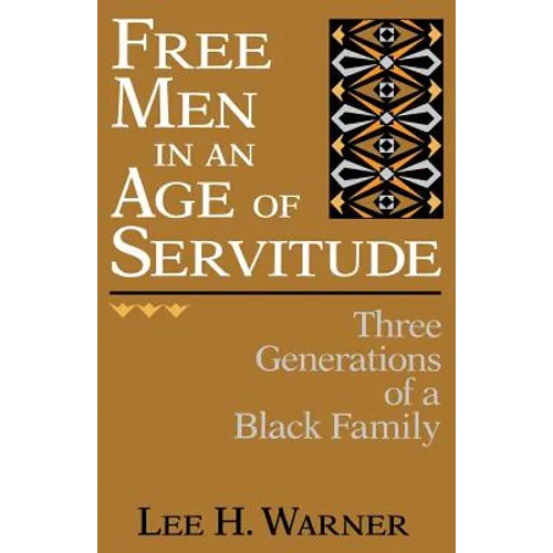 Free Men in an Age of Servitude: Three Generations of a Black Family - Paperback