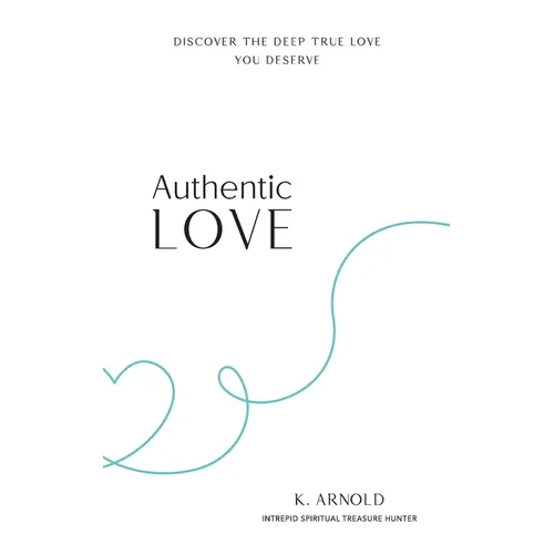 Authentic Love: Discover the Deep True Love You Deserve - Paperback