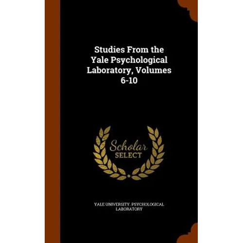 Studies From the Yale Psychological Laboratory, Volumes 6-10 - Hardcover