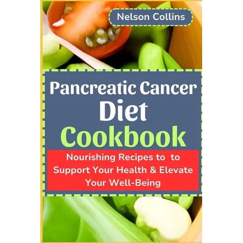 Pancreatic Cancer Diet Cookbook: Nourishing Recipes to Support Your Health & Elevate Your Well-Being - Paperback