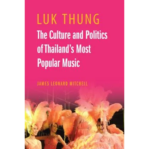 Luk Thung: The Culture and Politics of Thailand's Most Popular Music - Paperback