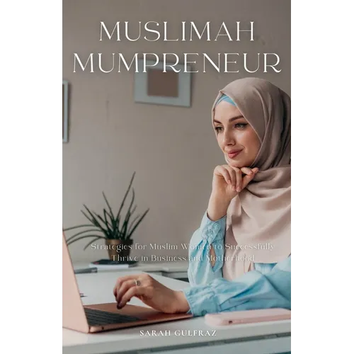 Muslimah Mumpreneur: Strategies for Muslim Women to Successfully Thrive in Business and Motherhood - Paperback
