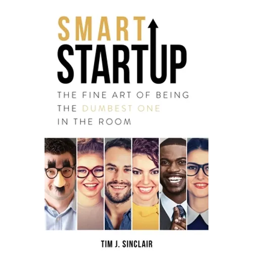 Smart Startup: The Fine Art Of Being The Dumbest One In The Room - Paperback
