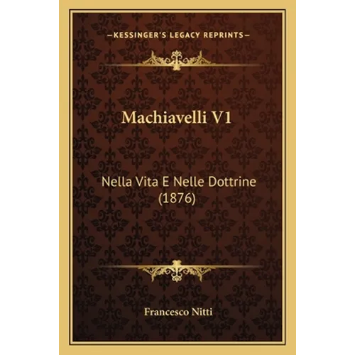Machiavelli V1: Nella Vita E Nelle Dottrine (1876) - Paperback