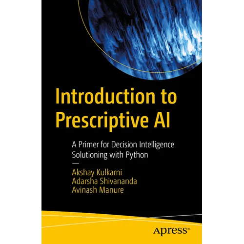 Introduction to Prescriptive AI: A Primer for Decision Intelligence Solutioning with Python - Paperback