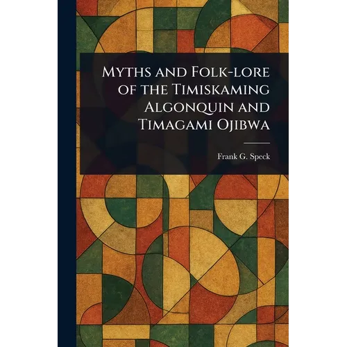 Myths and Folk-lore of the Timiskaming Algonquin and Timagami Ojibwa - Paperback