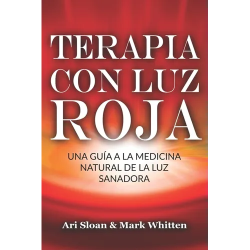Terapia con luz roja: Una guía a la medicina natural de la luz sanadora: Red Light Therapy: Guide to Natural Healing Light Medicine - (Libro en Espano - Paperback