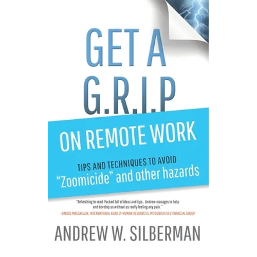 Get a G.R.I.P. on Remote Work: Tips and Techniques to Avoid Zoomicide and Other Hazards - Paperback