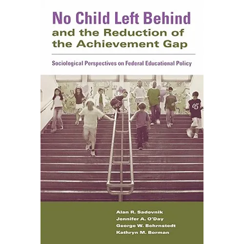 No Child Left Behind and the Reduction of the Achievement Gap: Sociological Perspectives on Federal Educational Policy - Paperback