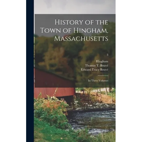 History of the Town of Hingham, Massachusetts: in Three Volumes; 3 - Hardcover