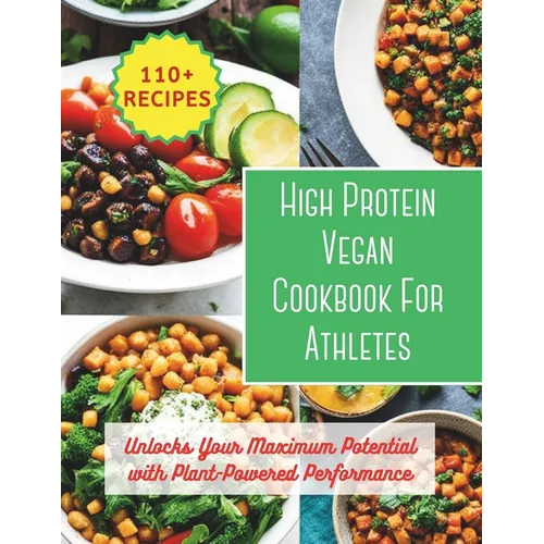 High Protein Vegan Cookbook For Athletes: Unlocks Your Maximum Potential with Plant-Powered Performance: 200 day to changes your body with 110+ vibran - Paperback