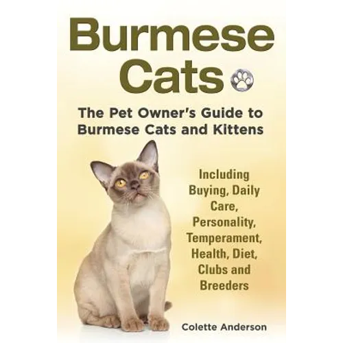 Burmese Cats, The Pet Owner's Guide to Burmese Cats and Kittens Including Buying, Daily Care, Personality, Temperament, Health, Diet, Clubs and Breede - Paperback