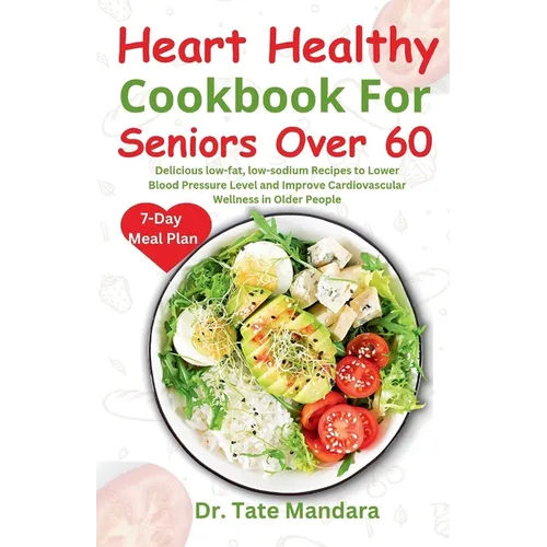Heart Healthy Cookbook For Seniors Over 60: Delicious low-fat, low-sodium Recipes to Lower Blood Pressure Level and improve Cardiovascular Wellness in - Paperback