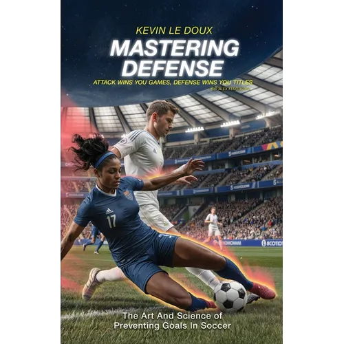 Mastering Defense: The Art and Science of Preventing Goals in Soccer - Paperback