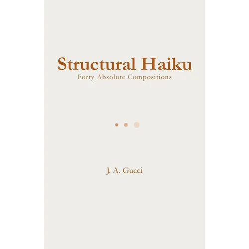 Structural Haiku: Forty Absolute Compositions - Paperback