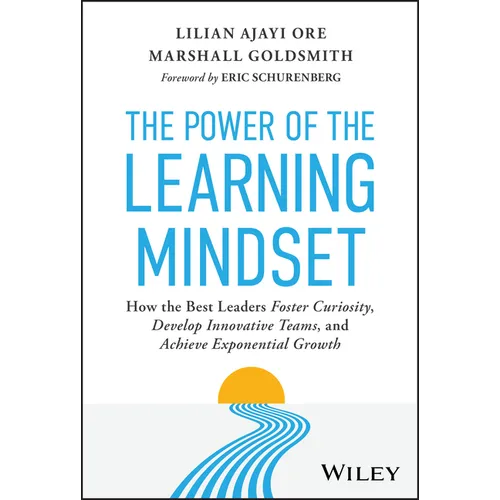 The Power of the Learning Mindset: How the Best Leaders Foster Curiosity, Develop Innovative Teams, and Achieve Exponential Growth - Hardcover