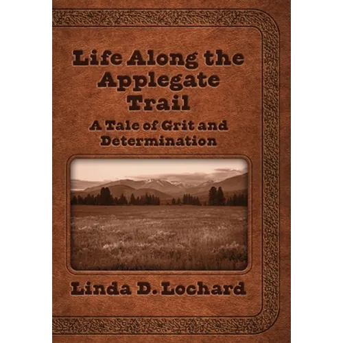 Life Along the Applegate Trail: A Tale of Grit and Determination - Hardcover