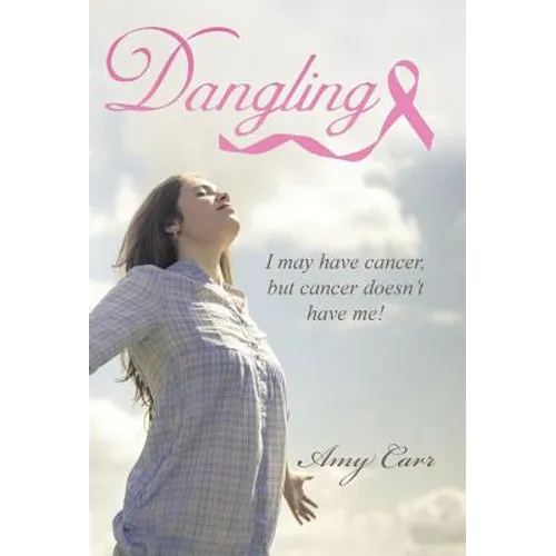 Dangling: I may have cancer, but cancer doesn't have me! - Hardcover