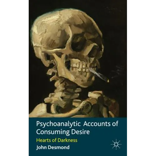Psychoanalytic Accounts of Consuming Desire: Hearts of Darkness - Hardcover