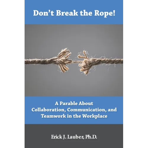 Don't Break the Rope!: A Parable About Collaboration, Communication, and Teamwork in the Workplace - Paperback