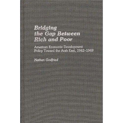 Bridging the Gap Between Rich and Poor: American Economic Development Policy Toward the Arab - Hardcover