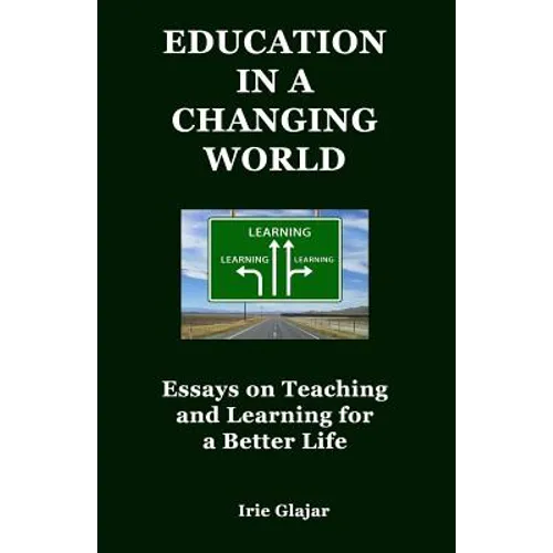Education in a Changing World: Essays on Teaching and Learning For a Better Life - Paperback