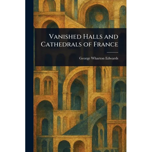 Vanished Halls and Cathedrals of France