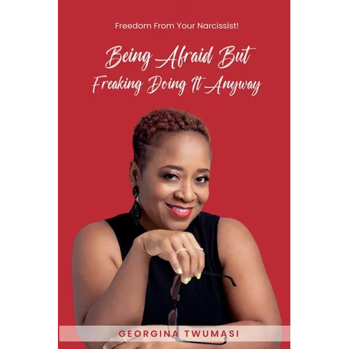 Being Afraid but Freaking Doing It Anyway: Freedom From Your Narcissist! - Paperback