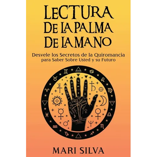 Lectura de la palma de la mano: Desvele los secretos de la quiromancia para saber sobre usted y su futuro - Paperback