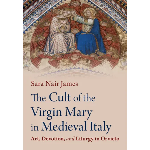 The Cult of the Virgin Mary in Medieval Italy: Art, Devotion, and Liturgy in Orvieto - Hardcover