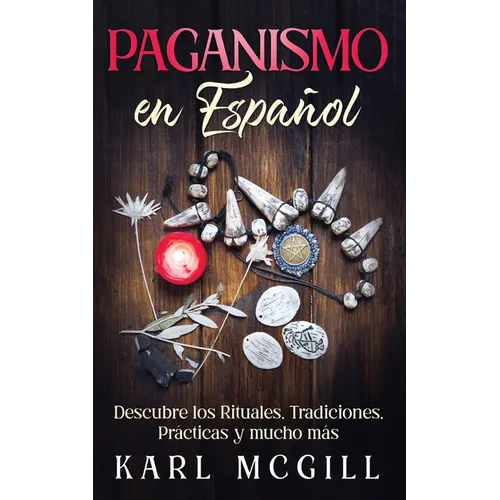 Paganismo en Español: Descubre los Rituales, Tradiciones, Prácticas y mucho más - Paperback