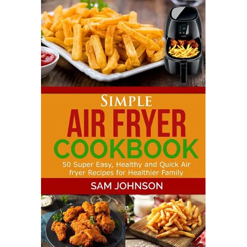 Simple Air Fryer cookbook: 50 Super Easy, Healthy and Quick Air fryer Recipes for Healthier Family - Paperback