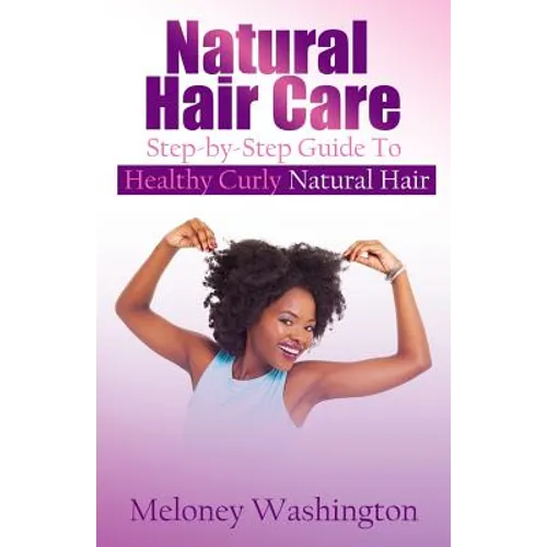 Natural Hair Care: Step-by-Step Guide To Healthy Curly Natural Hair - Paperback