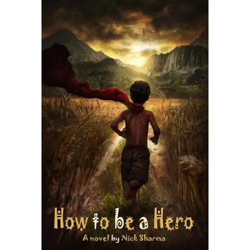 How to be a Hero: A Novel by Nick Sharma - Paperback