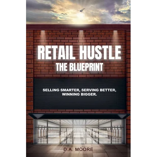 Retail Hustle The Blueprint: Selling Smarter, Serving Better, Winning Bigger - Paperback