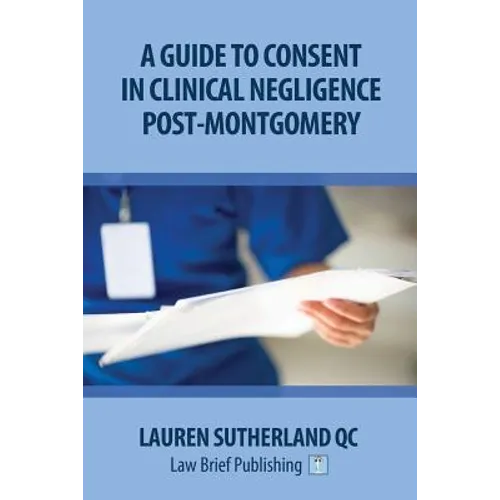 A Guide to Consent in Clinical Negligence Post-Montgomery - Paperback