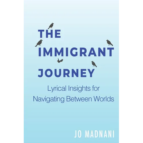 The Immigrant Journey: Lyrical Insights for Navigating Between Worlds - Paperback
