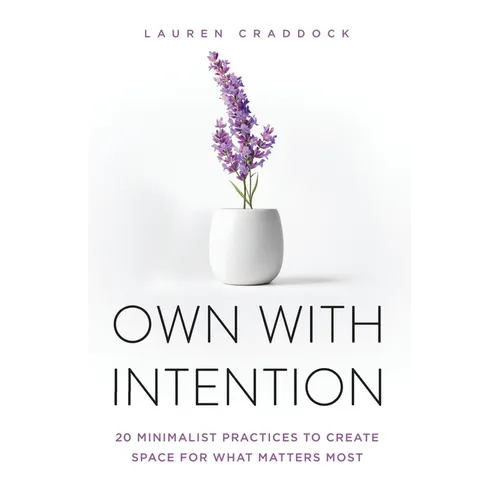Own with Intention: 20 Minimalist Practices to Create Space for What Matters Most - Paperback