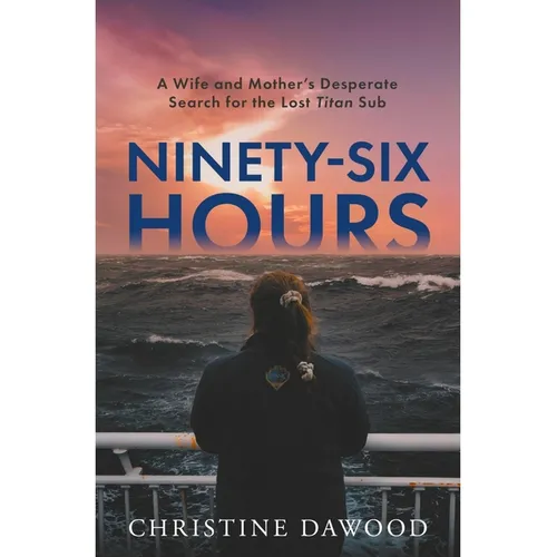 Ninety-Six Hours: A Wife and Mother's Desperate Search for the Lost Titan Sub - Hardcover