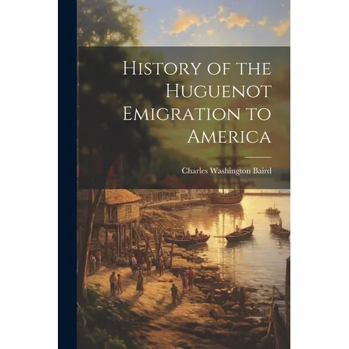 History of the Huguenot Emigration to America - Paperback