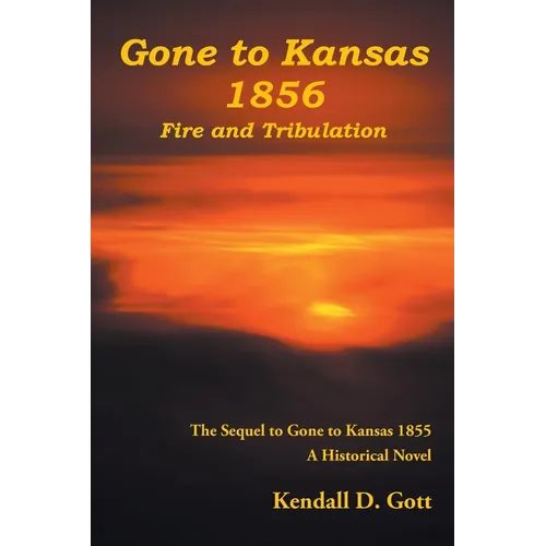 Gone to Kansas 1856 Fire and Tribulation: The Sequel to Gone to Kansas 1855 A Historical Novel - Paperback