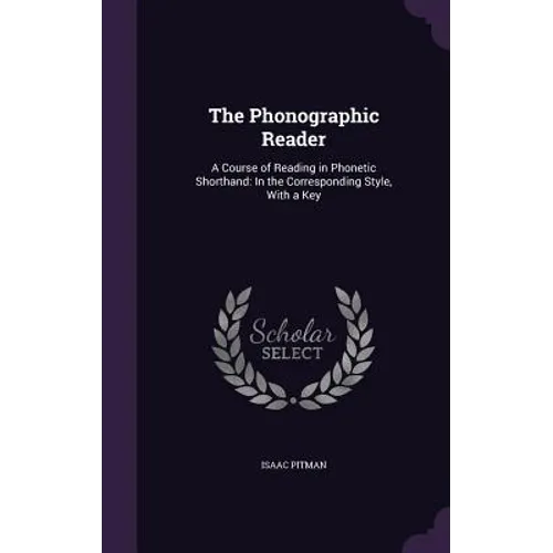 The Phonographic Reader: A Course of Reading in Phonetic Shorthand: In the Corresponding Style, With a Key - Hardcover