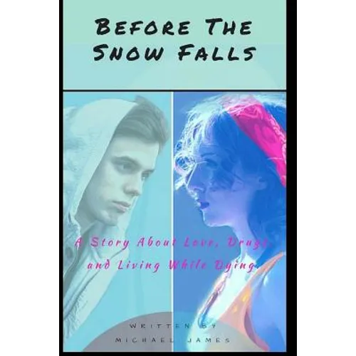Before the Snow Falls: A Story About Love, Drugs, and Living While Dying. - Paperback