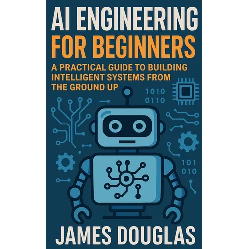AI Engineering for Beginners: A Practical Guide to Building Intelligent Systems from the Ground Up - Paperback